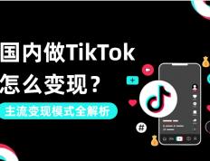 国内做TikTok怎么变現(xiàn)？主流(liú)变現(xiàn)模式全解析
