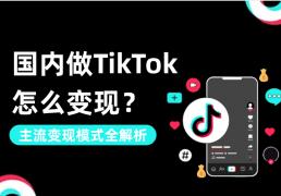 国内做TikTok怎么变現(xiàn)？主流(liú)变現(xiàn)模式全解析