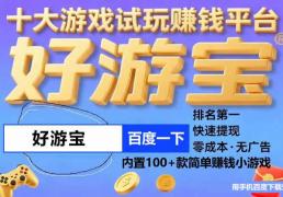 手游试玩赚钱平台哪个好哪个是真的？十大打游戏赚钱真实软件最新
